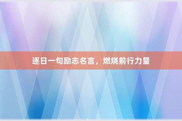 逐日一句励志名言，燃烧前行力量