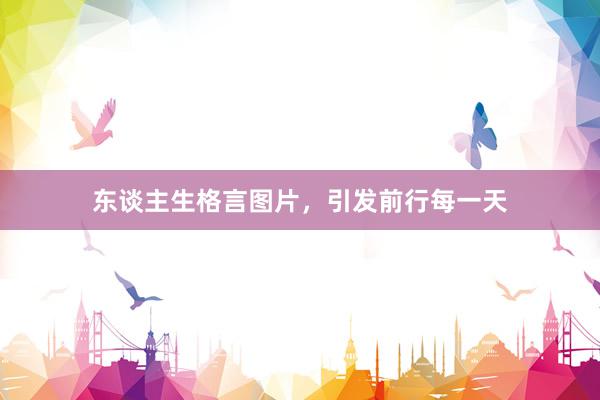 东谈主生格言图片，引发前行每一天